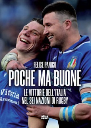 Poche ma buone. Le vittorie dell'Italia nel Sei Nazioni di rugby Felice Panico