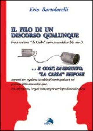 Il filo di un discorso qualunque (ovvero come la Carla non comunicherebbe mai) Erio Bartolacelli