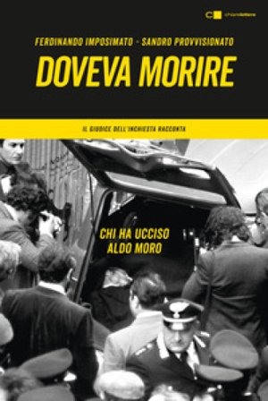 Doveva morire. Chi ha ucciso Aldo Moro. Il giudice dell'inchiesta racconta Ferdinando Imposimato