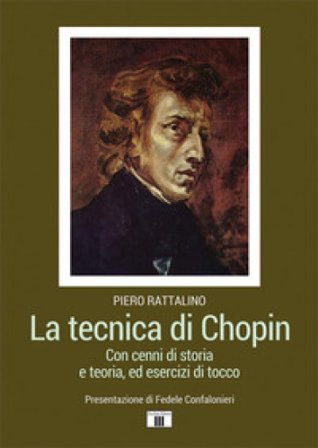 La tecnica di Chopin. Con cenni di storia e teoria, ed esercizi di tocco Piero Rattalino