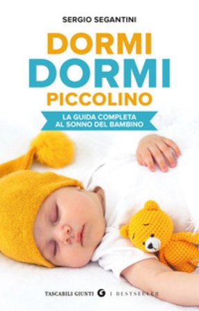 Dormi dormi piccolino. La guida completa al sonno del bambino Sergio Segantini