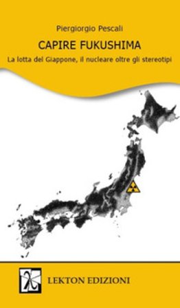 Capire Fukushima. La lotta del Giappone, il nucleare oltre gli stereotipi Piergiorgio Pescali