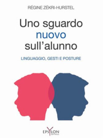 Un nuovo sguardo sull'alunno. Linguaggio, gesti e posture. Ediz. illustrata Régine Zekri-Hurstel