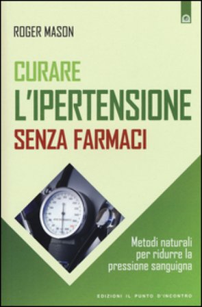 Curare l'ipertensione senza farmaci. Metodi naturali per ridurre la pressione sanguigna Roger Mason