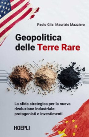 Geopolitica delle Terre Rare. La sfida strategica per la nuova rivoluzione industriale: protagonisti e investimenti Paolo Gila
