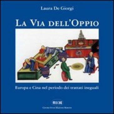 La via dell'oppio. Europa e Cina nel periodo del trattati ineguali Laura De Giorgi