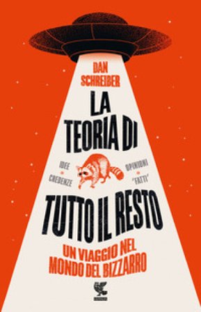 La teoria di tutto il resto. Un viaggio nel mondo del bizzarro Dan Schreiber