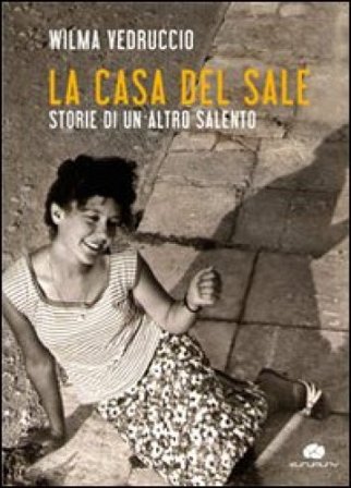 La casa del sale. Storie di un altro Salento Wilma Vedruccio