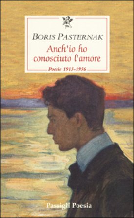 Anch'io ho conosciuto l'amore. Poesie 1913-1956. Testo russo a fronte Boris Pasternak