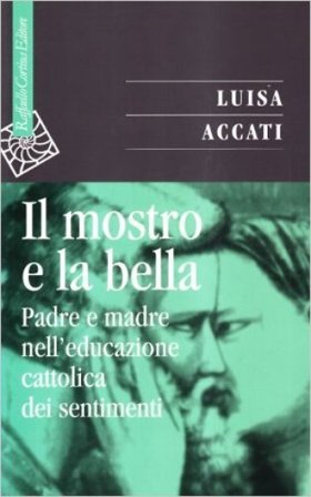 Il mostro e la bella. Padre e madre nell'educazione cattolica dei sentimenti Luisa Accati