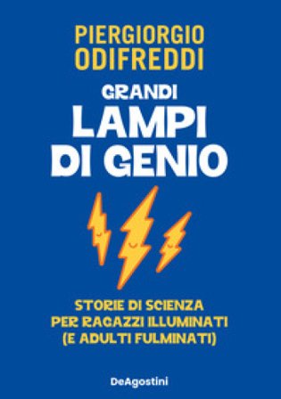 Grandi lampi di genio. Storie di scienza per ragazzi illuminati (e adulti fulminati) Piergiorgio Odifreddi