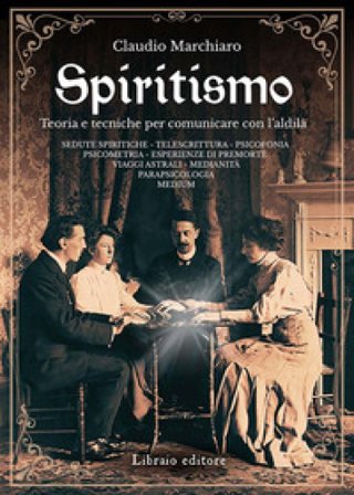 Spiritismo. Teoria e tecniche per comunicare con l'aldilà Claudio Marchiaro