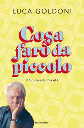 Cosa farò da piccolo. Il futuro alla mia età Luca Goldoni