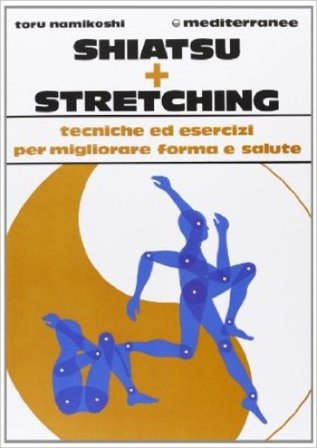 Shiatsu più stretching. Tecniche ed esercizi per migliorare forma e salute Tokujiro Namikoshi