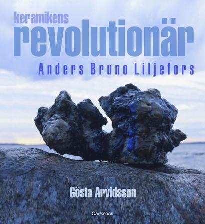 Keramikens revolutionär : Anders Bruno Liljefors - Bok av Gösta Arvidsson - Inbunden