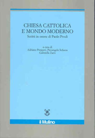 Chiesa cattolica e mondo moderno. Scritti in onore di Paolo Prodi