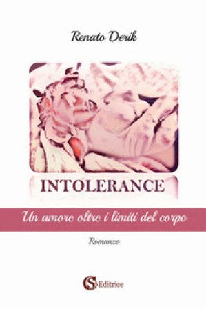 Intolerance. Un amore oltre i limiti del corpo Renato Derik