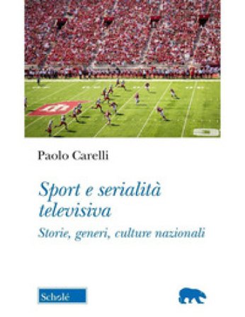 Sport e serialità televisiva. Storie, generi, culture nazionali Paolo Carelli