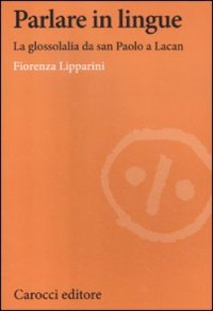 Parlare in lingue. La glossolalia da san Paolo a Lacan Fiorenza Lipparini