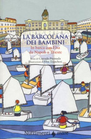 La Barcolana dei bambini. In barca con Elsa da Napoli a Trieste. Ediz. a colori Corrado Premuda