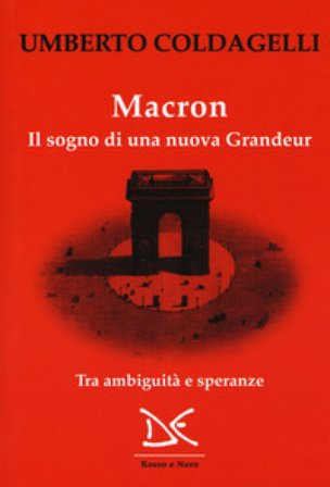 Macron. Il sogno di una nuova grandeur. Tra ambiguità e speranze Umberto Coldagelli