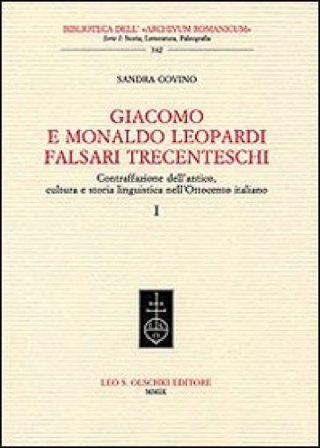 Giacomo e Monaldo Leopardi falsari trecenteschi. Contraffazione dell'antico, cultura e storia linguistica nell'Ottocento italiano Sandra Covino