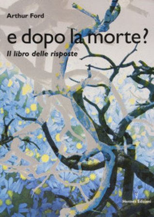 E dopo la morte? Il libro delle risposte Arthur Ford