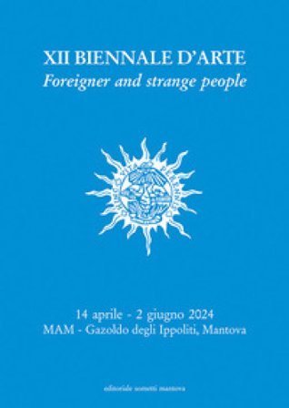 XII Biennale d'Arte. Foreigner and strange people. Museo d'Arte Moderna dell'Alto Mantovano