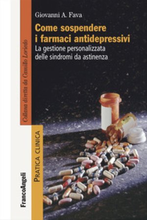 Come sospendere i farmaci antidepressivi. La gestione personalizzata delle sindromi da astinenza Giovanni Andrea Fava