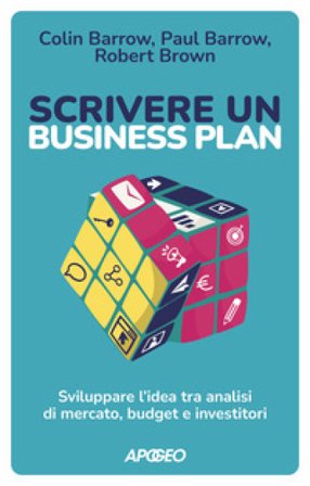 Scrivere un business plan. Sviluppare l'idea tra analisi di mercato, budget e investitori Colin Barrow
