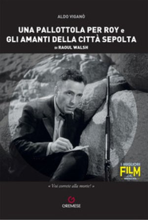 Una pallottola per Roy e Gli amanti della città sepolta di Raoul Walsh Aldo Viganò