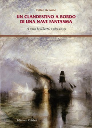 Un clandestino a bordo di una nave fantasma. A nous la liberté, 1989-2019 Felice Accame