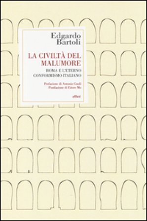 La civiltà del malumore. Roma e l'eterno conformismo italiano Edgardo Bartoli