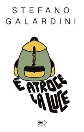 È atroce la luce Stefano Galardini