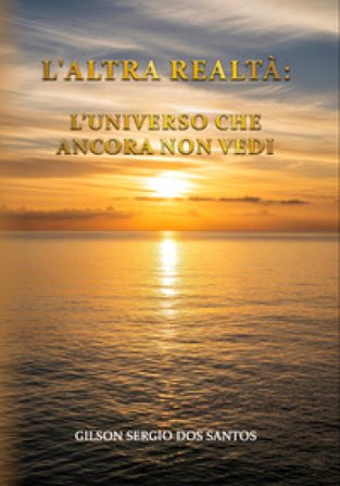 L'altra realtà: l'universo che ancora non vedi Gilson Sergio Dos Santos