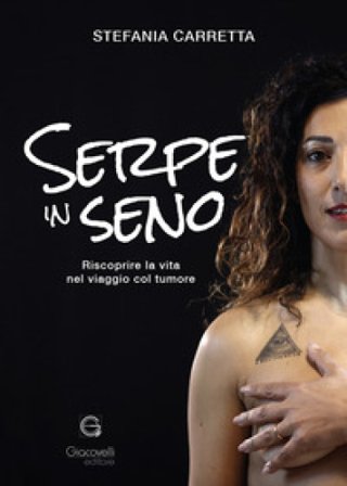 Serpe in seno. Riscoprire la vita nel viaggio col tumore Stefania Carretta