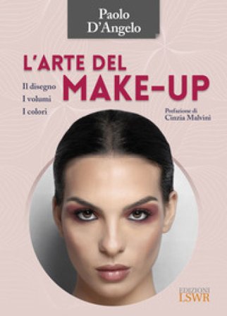 L'arte del make-up. Il disegno, i volumi, i colori Paolo D'Angelo