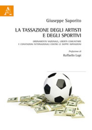 La tassazione degli artisti e degli sportivi. Ordinamento nazionale, libertà comunitarie e convenzioni internazionali contro le doppie imposizioni 