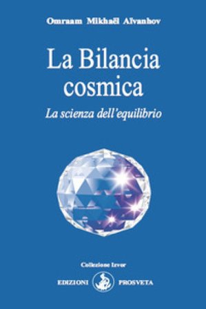 La Bilancia cosmica. La scienza dell'equilibrio Omraam Mikhaël Aïvanhov