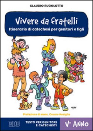 Vivere da fratelli. Itinerario di catechesi per genitori e figli. V anno. Testo per genitori e catechisti Claudio Rugolotto