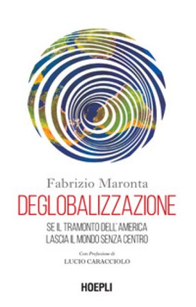 Deglobalizzazione. Se il tramonto dell'America lascia il mondo senza centro Fabrizio Maronta