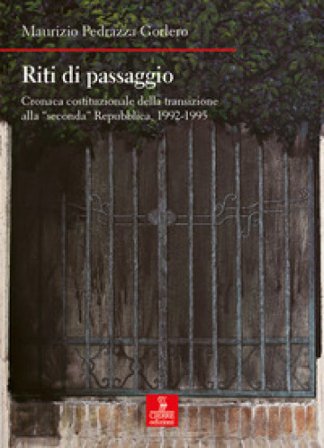Riti di passaggio. Cronaca costituzionale della transizione alla «seconda» Repubblica, 1992-1995 Maurizio Pedrazza Gorlero