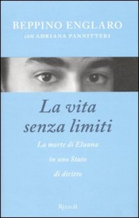 La vita senza limiti. La morte di Eluana in uno Stato di diritto Beppino Englaro