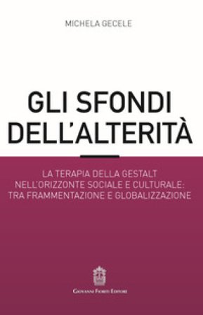 Gli sfondi dell'alterità. La terapia della Gestalt nell'orizzonte sociale e culturale: tra frammentazione e globalizzazione Michela Gecele