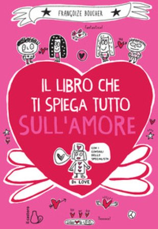 Il libro che ti spiega tutto sull'amore Françoize Boucher
