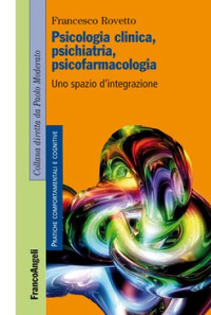 Psicologia clinica, psichiatria, psicofarmacologia. Uno spazio d'integrazione Francesco Rovetto