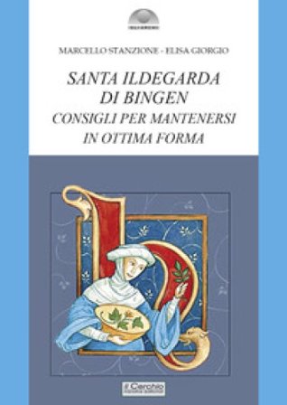 Santa Ildegarda di Bingen. Consigli per mantenersi in ottima forma Marcello Stanzione