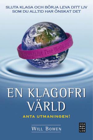 En klagofri värld : sluta klaga och börja leva ditt liv som du alltid har önskat det - Bok av Will Bowen - Inbunden