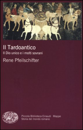 Il tardoantico. Il dio unico e i molti sovrani Rene Pfeilschifter