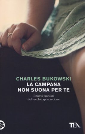La campana non suona per te. I nuovi taccuini del vecchio sporcaccione Charles Bukowski